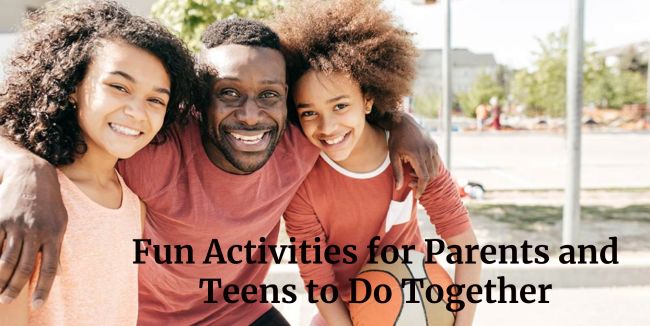 Fun Activities for Parents and Teens to Do Together