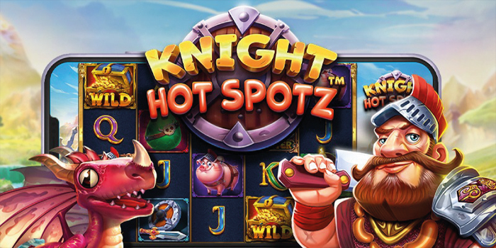 Ini Cara Main Yang Mudah Jackpotnya di Slot Knight Hot Spotz
